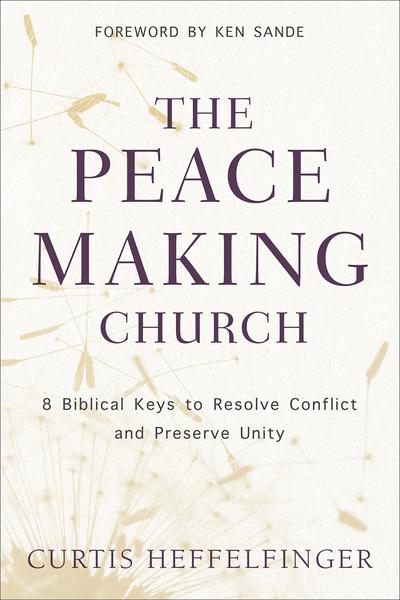 The Peacemaking Church: 8 Biblical Keys to Resolve Conflict and Preserve Unity Heffelfinger, Curtis cover image