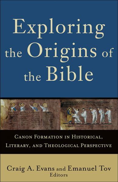Exploring the Origins of the Bible: Canon Formation in Historical, Literary, and Theological Perspective