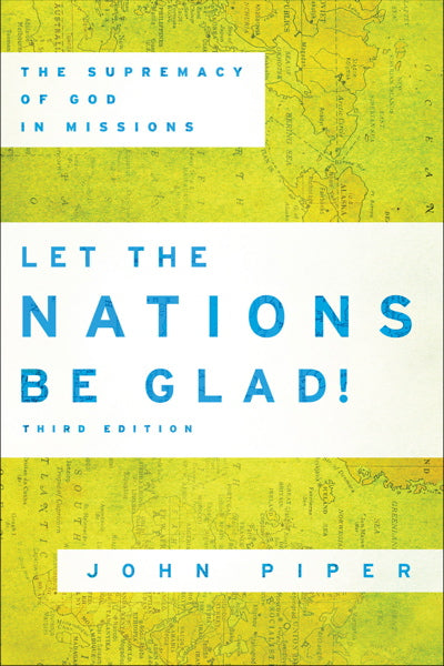 Let the Nations Be Glad!: The Supremacy of God in Missions (3rd Editio) John Piper cover image