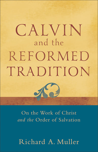 Calvin and the Reformed Tradition: On the Work of Christ and the Order of Salvation Muller, Richard A. cover image