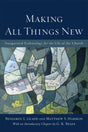 Making All Things New: Inaugurated Eschatology for the Life of the Church Gladd, Benjamin L.; Harmon, Matthew S. cover image