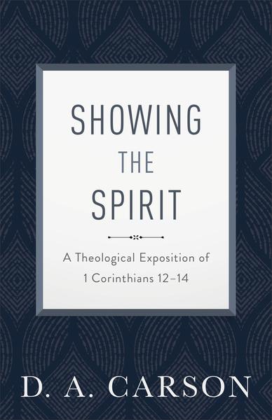 Showing the Spirit: A Theological Exposition of 1 Corinthians 12-14 (Repackaged) Carson, D. A. cover image