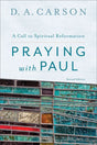 Praying with Paul: A Call to Spiritual Reformation Carson, D. A cover image