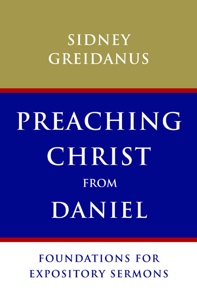 Preaching Christ from Daniel: Foundations for Expository Sermons Greidanus, Sidney cover image