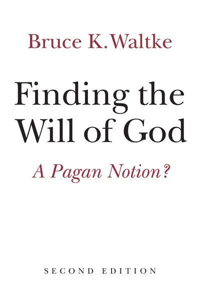 Finding the Will of God: A Pagan Notion? (2nd ed.) Waltke, Bruce K. cover image