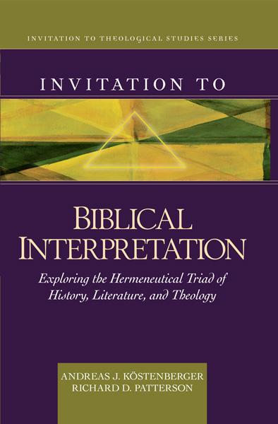 Invitation to Biblical Interpretation: Exploring the Hermeneutical Triad of History, Literature, and Theology Kostenberger, Andreas J.; Patterson, Richard 9780825430473