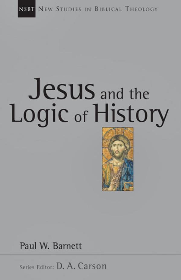 jesus and the logic of history paul w barnett new studies in biblical theology vol 3