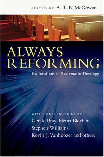 Always Reforming: Explorations in Systematic Theology McGowan, A. T. B. cover image
