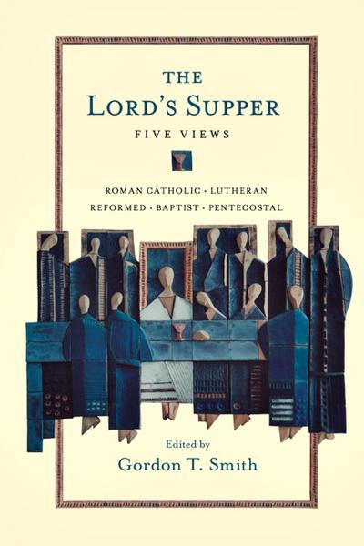 The Lord's Supper: Five Views (Spectrum Multiview Books) Smith, Gordon T. cover image