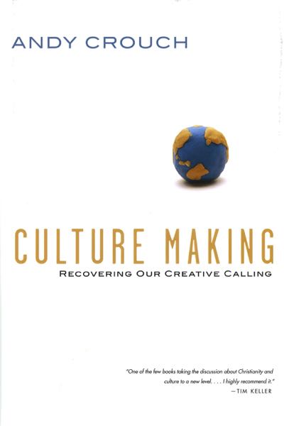 Culture Making: Recovering Our Creative Calling Crouch, Andy cover image