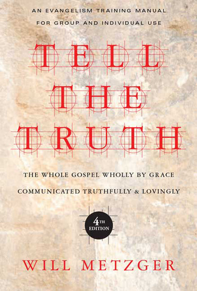 Tell the Truth: The Whole Gospel Wholly by Grace Communicated Truthfully & Lovingly (Revised) Will Metzger 9780830837830