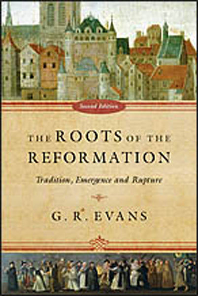 The Roots of the Reformation: Tradition, Emergence and Rupture (Revised) Evans, G. R. 9780830839964
