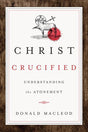 Christ Crucified: Understanding the Atonement Donald Macleod Cover Image