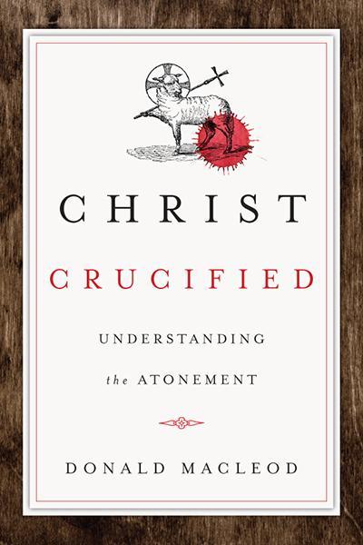 Christ Crucified: Understanding the Atonement Donald Macleod Cover Image