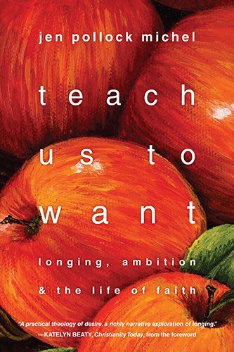 Teach Us to Want: Longing, Ambition & the Life of Faith Michel, Jen Pollock, 0830843124, 9780830843121