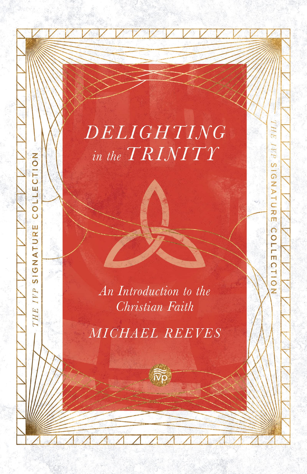 Delighting in the Trinity: An Introduction to the Christian Faith (IVP Signature Collection) - Reeves, Michael - 9780830847075