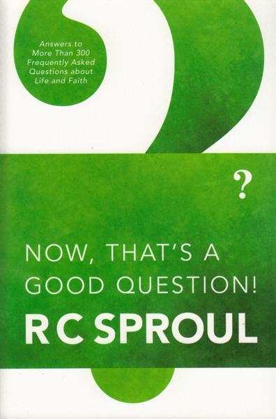 Now, That's a Good Question!: Answers to More Than 300 Challenging Questions about Life and Faith