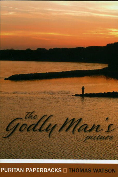The Godly Man's Picture: Some Characteristic Marks of a Man Who is going to Heaven (Puritan Paperbacks) Watson, Thomas cover image (1023713706031)
