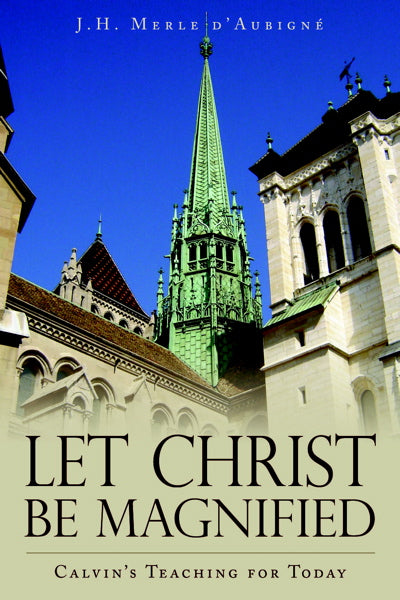 Let Christ be Magnified: Calvin's Teaching for Today d'Aubigne, J. H. Merle cover image