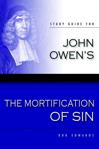 Study Guide for John Owen's 'The Mortification of Sin' (Banner Booklet) Edwards, Rob cover image
