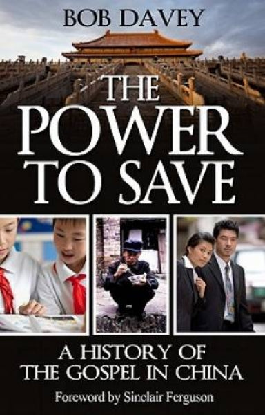 The Power to Save: A History of the Gospel in China - Davey, Bob 9780852347430
