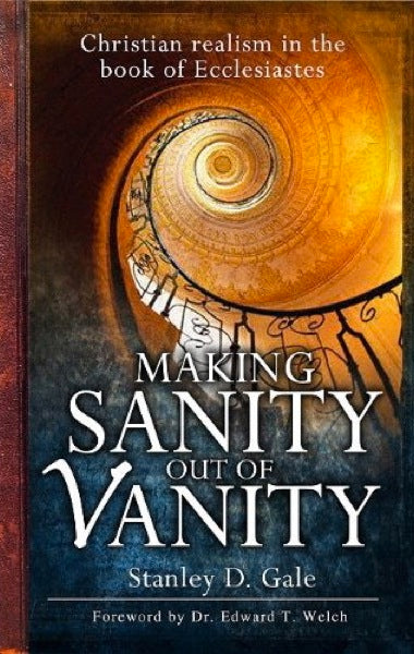 Making Sanity Out of Vanity: Christian Realism in the Book of Ecclesiastes Gale, Stanley G. cover image