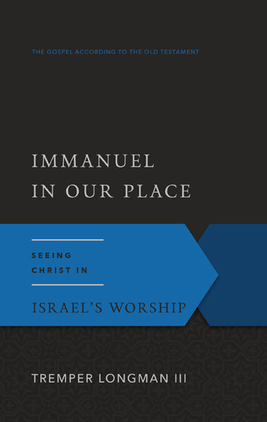 Immanuel in Our Place: Seeing Christ in Israel's Worship (Gospel According to the Old Testament)