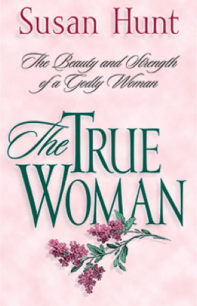 The True Woman: The Beauty and Strength of a Godly Woman Hunt, Susan cover image (1018192855087)