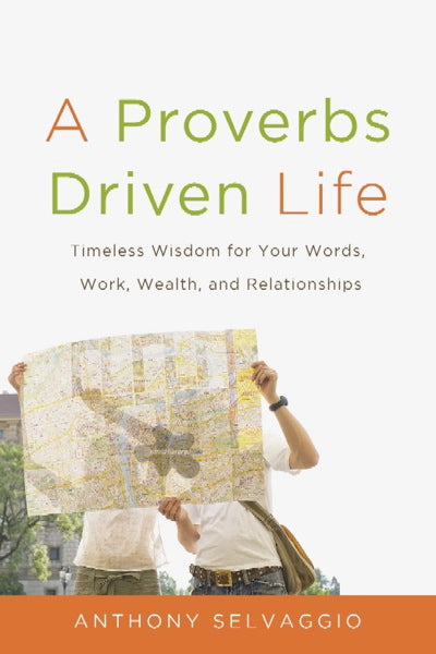 A Proverbs Driven Life: Timeless Wisdom for Your Words, Work, Wealth and Relationships