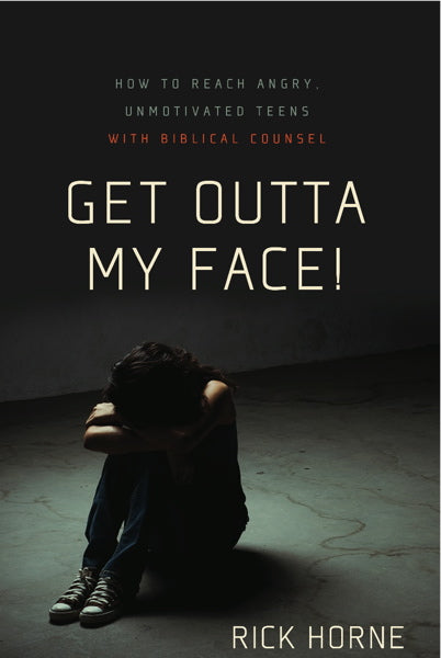 Get Outta My Face! How to Reach Angry, Unmotivated Teens with Biblical Counsel