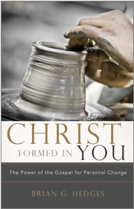 Christ Formed in You: The Power of the Gospel for Personal Change