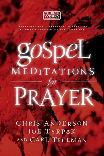 Gospel Meditations for Prayer Anderson, Chris; Tyrpak, Joe; Trueman, Carl cover image