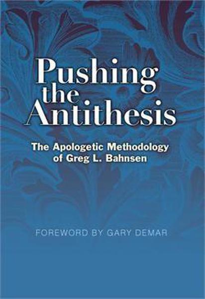 Pushing the Antithesis: The Apologetic Methodology of Greg L. Bahnsen cover image