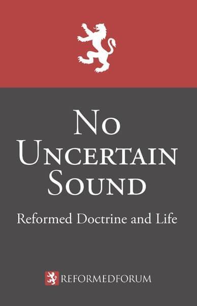 No Uncertain Sound: Reformed Doctrine and Life