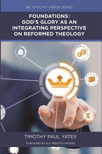 Foundations: God's Glory as an Integrating Perspective on Reformed Theology