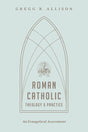 Roman Catholic Theology and Practice: An Evangelical Assessment Allison, Gregg R. cover image (1018195509295)