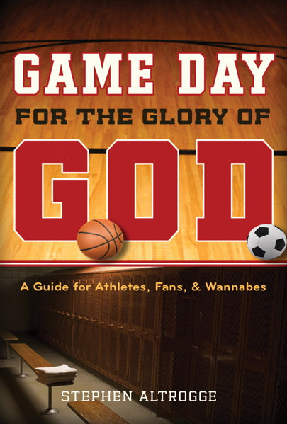 Game Day for the Glory of God: A Guide for Athletes, Fans, and Wannabes Altrogge, Stephen cover image (1018196230191)