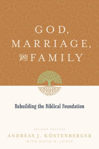 God, Marriage, and Family: Rebuilding the Biblical Foundation Second Edition  By Andreas J. Köstenberger, David W. Jones cover image (1018199539759)