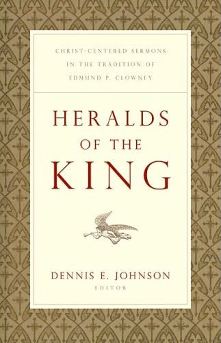 Heralds of the King: Christ-Centered Sermons in the Tradition of Edmund P. Clowney Johnson, Dennis E. cover image (1018201178159)