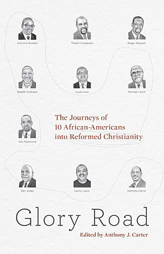 Glory Road: The Journeys of 10 African-Americans into Reformed Christianity Edited by Anthony J. Carter cover image (1018201833519)