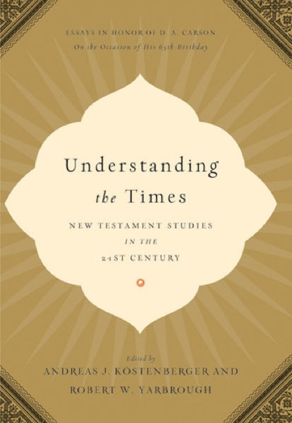 Understanding the Times: New Testament Studies in the 21st Century (Essays in Honor of D. A. Carson) Kostenberger, Andreas J. and Yarbrough, Robert W. cover image (1018204618799)