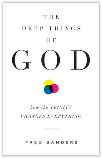 The Deep Things of God: How the Trinity Changes Everything Sanders, Fred cover image