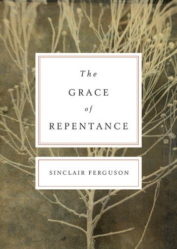 The Grace of Repentance Ferguson, Sinclair B. cover image (1018225393711)