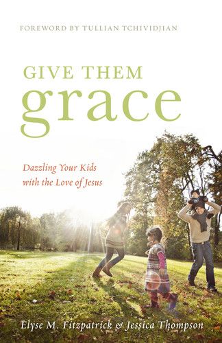 Give Them Grace: Dazzling Your Kids with the Love of Jesus By Elyse Fitzpatrick, Jessica Thompson cover image (1018226278447)