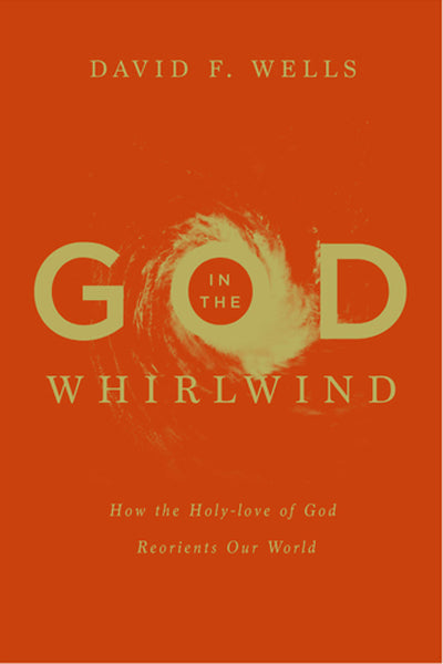 God in the Whirlwind: How the Holy-love of God Reorients Our World By David F. Wells cover image (1018240794671)