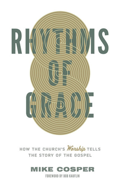 Rhythms of Grace: How the Church's Worship Tells the Story of the Gospel Cosper, Mike cover image (1018243940399)