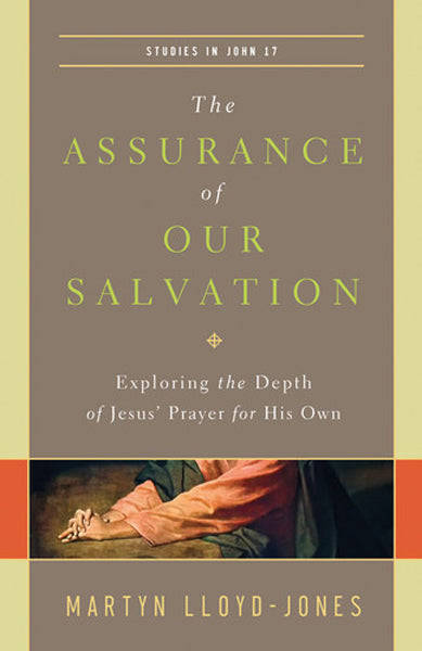The Assurance of Our Salvation: Exploring the Depth of Jesus' Prayer for His Own Studies in John 17 By Martyn Lloyd-Jones cover image (1018256162863)
