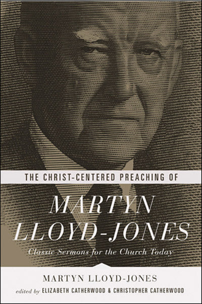 The Christ-Centered Preaching of Martyn Lloyd-Jones: Classic Sermons for the Church Today Lloyd-Jones, Martyn cover image (1018257047599)