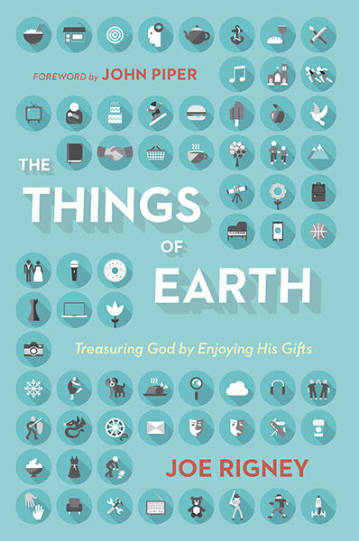 The Things of Earth: Treasuring God by Enjoying His Gifts Rigney, Joe cover image (1023705350191)