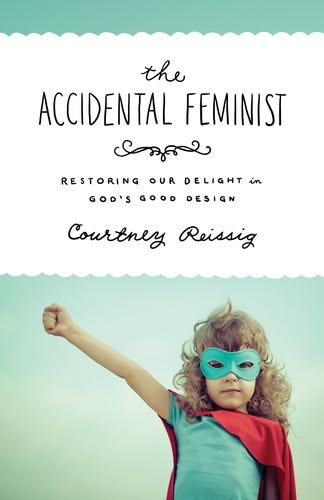 The Accidental Feminist: Restoring Our Delight in God's Good Design Reissig, Courtney cover image (1018282868783)